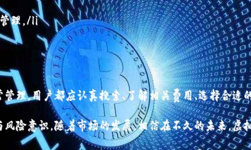 在回答“虚拟币放钱包要手续费吗”这个问题之前，我们可以先了解一下什么是虚拟币钱包及其运作原理。虚拟币，如比特币、以太坊等，都是建立在区块链技术上的数字资产，钱包则是用户存储、管理这些数字资产的工具。

虚拟币钱包的类型
虚拟币钱包通常分为以下几种类型：
ul
    listrong热钱包/strong：即在线钱包，通常在交易所或网络服务平台上提供，方便快捷，但安全性相对较低。/li
    listrong冷钱包/strong：即离线钱包，通常是硬件设备，如USB设备，或者纸质钱包，安全性高于热钱包。/li
    listrong移动钱包/strong：专为移动设备设计的应用程序，方便用户随时随地进行交易。/li
/ul

存储虚拟币的手续费
在谈到把虚拟币放入钱包是否需要手续费时，首先需要明确两个概念：转账手续费和钱包管理手续费。

1. 转账手续费
当用户将虚拟币从一个钱包转账到另一个钱包时，通常需要支付转账手续费。这个手续费是支付给区块链网络矿工的，用于处理和验证交易。手续费的高低与网络的拥堵程度、交易的急迫性等因素有关。例如，在网络拥堵时，手续费可能会上涨，以吸引矿工优先处理这些交易。

strong例外情况/strong：一些交易所可能在用户将资产转入他们的平台时不收取转账费，但在提现时可能会收取相应的手续费。因此，选择合适的交易所和钱包是非常重要的。

2. 钱包管理手续费
大部分情况下，个人用户在使用自己的虚拟币钱包管理资产时，并不需要支付额外的管理手续费。然而，某些服务平台或钱包提供商可能会在一些特殊服务上收取费用，如安全存储、资产代理管理等。用户需仔细阅读相关条款，以避免不必要的支出。

虚拟币钱包使用的注意事项
在使用虚拟币钱包的过程中，有几个注意事项可以帮助用户更安全、方便地管理资产：
ul
    listrong备份钱包/strong：定期备份钱包地址和私钥，以防丢失或被黑客攻击。/li
    listrong选择正规的交易所和钱包服务/strong：确保所使用的服务提供商是合法合规且有良好信誉的。/li
    listrong提高安全性/strong：使用强密码和双重身份验证等措施，保护用户的数字资产安全。/li
/ul

可能相关的问题
h41. 为什么有些钱包手续费这么高？/h4
这个问题真是让人有点遗憾，很多用户在使用时并不清楚手续费的构成。通常，钱包的手续费会受到以下几个因素的影响：
ul
    listrong网络拥堵/strong：在区块链交易量大、网络负载高的时段，手续费自然会上涨，这就像高峰时段的交通费一样。/li
    listrong钱包服务提供商的政策/strong：不同的钱包和交易所有各自的费用结构，部分服务可能会额外收取服务费用，但有的提供商会通过吸引用户使用而选择不收取这部分费用。/li
/ul
作为用户，了解这些信息可以帮助我们更智慧地选择和使用钱包，确保我们的手续费控制在合理范围内。

h42. 如何选择适合自己的虚拟币钱包？/h4
选择虚拟币钱包不仅仅是为了存放和交易虚拟币，更是为了确保我们资产的安全和方便。有些用户可能有点犹豫，不知道该如何选择。下面是一些值得考虑的因素：
ul
    listrong安全性/strong：选择拥有强大安全机制的钱包，建议尝试冷钱包，尤其是存放大额资产时。/li
    listrong易用性/strong：界面友好、操作简单的钱包能让新手快速上手，提高日常交易的效率。/li
    listrong多币种支持/strong：如果你打算投资多种虚拟币，可以选择支持多种类型资产的钱包，方便集中管理。/li
    listrong社区口碑/strong：选择那些用户评价好的钱包，确保服务质量及安全性。/li
/ul

总结
总的来说，将虚拟币存入钱包是否需要手续费，主要取决于用户的操作和选择的服务。无论是转账操作还是日常管理，用户都应认真搜索、了解相关费用、选择合适的钱包服务。我真心觉得，这对我们的投资与资金管理来说，至关重要。

希望通过以上分析，能够帮助大家更好地理解虚拟币钱包的手续费问题，增加对虚拟币的了解，提高投资信心与风险意识。随着市场的发展，相信在不久的未来，虚拟币的相关操作会变得更加透明、便捷，大家的投资体验也会不断改善。