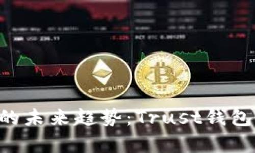 2023年数字资产管理的未来趋势：Trust钱包与Tokenim的对比分析