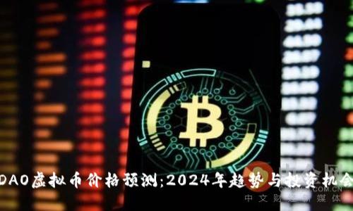 DAO虚拟币价格预测：2024年趋势与投资机会