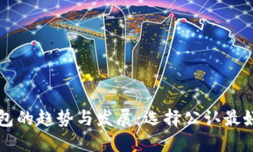 未来虚拟币钱包的趋势与发展：选择公认最好的虚拟币钱包