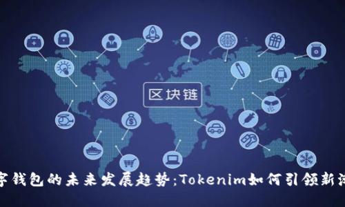 数字钱包的未来发展趋势：Tokenim如何引领新潮流