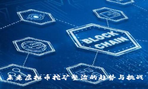 未来虚拟币挖矿整治的趋势与挑战