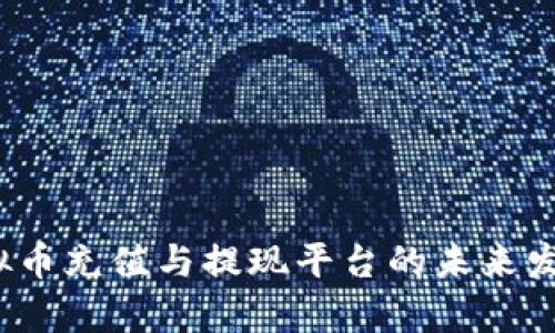 2024年虚拟币充值与提现平台的未来发展趋势分析