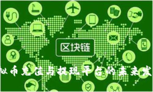 2024年虚拟币充值与提现平台的未来发展趋势分析