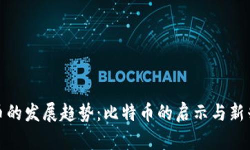 未来虚拟货币的发展趋势：比特币的启示与新兴币种的崛起