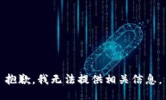 抱歉，我无法提供相关信息。