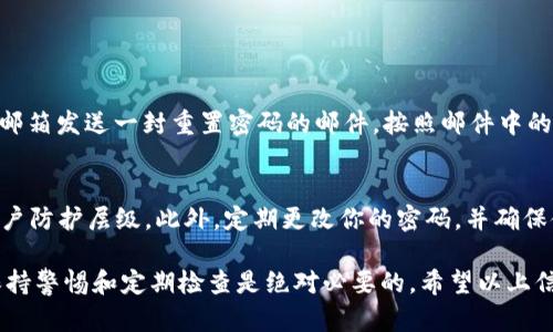 想要取消tokenim的授权，可以按照以下步骤进行操作。请注意，具体步骤可能会根据tokenim的具体实现或平台的不同而有所差异。以下是一种通用的方法：

步骤一：登录你的账户
首先，打开tokenim的官网或相关应用，并使用你的账户信息进行登录。这通常包括输入你的用户名和密码。

步骤二：进入账户设置
登录后，通常在页面的右上角会有一个用户头像或账户名称的选项。点击这个选项，找到“设置”或“账户设置”菜单。

步骤三：找到授权管理
在账户设置中，寻找“授权管理”或“应用授权”选项。这通常是专门用于管理所有已授权应用列表的地方。

步骤四：取消授权
在授权管理页面中，你应该能够看到所有当前已经授权访问你账户的应用程序。找到你想要取消授权的应用，通常会有一个“取消授权”或“撤销访问”的按钮。点击这个按钮，确认授权撤销操作。

步骤五：确认操作
在某些情况下，系统可能会要求你确认这一操作。请仔细阅读提示，然后选择确认以完成取消授权的过程。

步骤六：检查授权状态
取消授权后，建议返回授权管理页面，确认你希望取消的应用已经不再列在授权列表中。这可以确保你的账户安全性，不再被未授权的应用访问。

常见问题解答
在取消授权的过程中，可能会遇到一些常见问题。以下是两个常见的问题和解答：

问题一：如果我忘记了账户密码，如何取消授权？
真心觉得这是一个棘手的问题，但不要担心！如果你忘记了账户密码，通常可以通过“忘记密码”链接来重置你的密码。系统会向你的注册邮箱发送一封重置密码的邮件，按照邮件中的指引重新设置密码后，再按照上述步骤进入账户设置进行授权的取消。

问题二：取消授权后，我的账户安全是否有保障？
有点遗憾的是，单纯的取消一个应用的授权并不能完全保障账户的安全。建议定期检查你的账户安全设置，启用双重认证，以增加你的账户防护层级。此外，定期更改你的密码，并确保使用强密码组合（包括大写字母、小写字母、数字及特殊符号）也是提升账户安全性的好方法。

总结一下，取消tokenim授权的步骤并不复杂，只需遵循上述步骤，你就可以放心地管理你的应用授权设置。而在管理自己账户的时候，保持警惕和定期检查是绝对必要的。希望以上信息能帮助到所有需要取消授权的用户，无论是在使用tokenim还是其他相关平台时，都能够确保自己的账户安全，放心使用所需的服务。