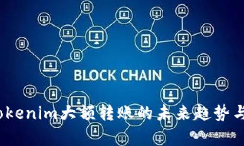 2024年Tokenim大额转账的未来趋势与发展前景