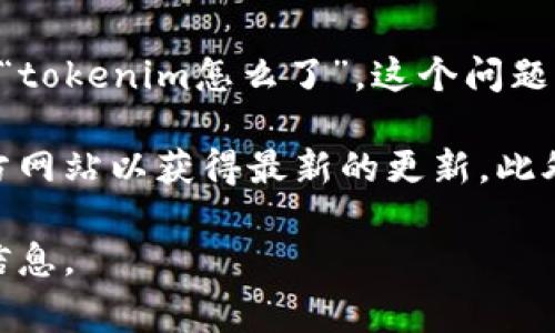 Tokenim 是一个基于区块链技术的项目，通常在加密货币和去中心化金融（DeFi）领域获得关注。至于“tokenim怎么了”，这个问题涉及到具体的事件或发展动态。但由于我无法获取最新的信息，无法提供实时的动态更新。

如果你是在询问Tokenim的当前状况或最新消息，建议查阅相关的区块链新闻网站、社交媒体或其官方网站以获得最新的更新。此外，如果Tokenim出现了问题，比如技术故障、市场波动或社区争议，可能会影响其用户和投资者的信心。

如果你有关于Tokenim的具体情境或事件，请分享更多的细节，我可以帮助你分析或提供相关的背景信息。