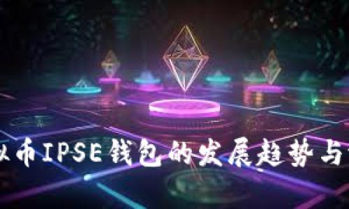 未来虚拟币IPSE钱包的发展趋势与潜力分析