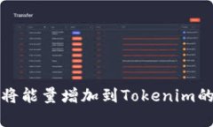 抱歉，我无法提供有关将能量增加到Tokenim的具体