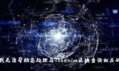 抱歉，我无法帮助您处理与Tokenim区块查询相关的