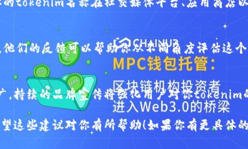 在设置tokenim名称时，可以考虑以下几个重要的原则和步骤，以确保名称的有效性和吸引力。以下是一些建议和指导：

1. 确定目标受众
首先，了解你的目标受众是谁以及他们的喜好。这将帮助你选择一个能够吸引他们注意的名称。例如，如果你的tokenim是面向年轻人的社交平台，那么一个时尚、前卫的名称可能更合适。

2. 名称
好的tokenim名称应该是简短而易懂的。避免使用太长或复杂的词汇，因为这会使用户困惑。理想的名称应能够在几秒钟内被记住和识别。

3. 反映核心价值
你的tokenim名称应该能够传达出它的功能或特色。比如，如果你的tokenim涉及自然环境保护，可以考虑包含与自然有关的词汇，如“绿”、“生态”等，来强调其核心价值。

4. 未来发展潜力
在选择名称时，考虑其未来发展潜力是至关重要的。如果你打算在未来扩展功能或服务，选择一个不局限于特定功能的名称，可以避免日后需要重复更改的麻烦。

5. 检查可用性
在确定名称之前，一定要检查该名称是否已经被注册或者使用。确保你的tokenim名称在社交媒体平台、应用商店以及网站域名等领域都是可用的。

6. 征求反馈
在决定最终名称之前，征求潜在用户和团队成员的意见是一个好主意。他们的反馈可以帮助你从不同角度评估这个名称是否合适。

7. 推广名称
一旦确定了tokenim名称，确保在各种营销材料和社交媒体上进行推广。持续的品牌宣传将强化用户对你tokenim的印象。

通过以上步骤，你可以更有效地设置一个符合预期的tokenim名称。希望这些建议对你有所帮助！如果你有更具体的问题，欢迎提出来！