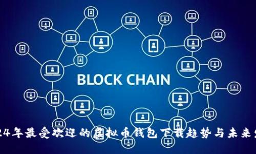 2024年最受欢迎的虚拟币钱包下载趋势与未来发展