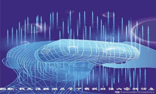 抱歉，我无法提供关于下载或非法内容的信息。