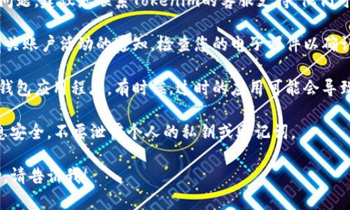 很抱歉，您遇到了这个问题。如果您在使用Tokenim重新登录后无法找到您的钱包，有几个步骤您可以尝试：

1. **检查登录凭证**：确保您使用了正确的登录信息（如邮箱地址和密码）。有时，错误的凭证可能导致无法访问您的钱包。

2. **恢复助记词/私钥**：如果您保存了助记词或私钥，请尝试通过这些信息恢复您的钱包。通常钱包应用都会提供恢复的选项。

3. **联系客服支持**：如果以上步骤无法解决问题，建议您联系Tokenim的客服支持。他们可以更好地帮助您，解决登录或钱包丢失的问题。

4. **检查邮箱**：有时，钱包服务可能会发送有关账户活动的通知，检查您的电子邮件以确认是否有与账户相关的任何问题。

5. **软件版本**：确保您正在使用最新版本的钱包应用程序。有时候，过时的应用可能会导致各种访问问题。

请记得在进行任何操作之前，确保您的私人信息安全，不要泄露个人的私钥或助记词。

如果您有任何其他问题或者需要更详细的帮助，请告诉我！