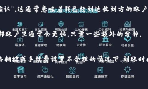 在Tokenim上进行USDT转账的到账时间受多种因素的影响，包括网络拥堵情况、区块确认速度以及交易的手续费等。以下是关于USDT转账到账时间的一些关键点：

### 1. 转账确认时间
USDT是以太坊网络上的一种ERC20代币，也可以在其他区块链上进行转账。例如，在Tron网络上进行转账的速度可能会快于以太坊网络。通常情况下，ERC20代币在以太坊网络上的确认时间在几秒到几分钟之间，而在Tron网络上，确认时间可能会更短，仅需几秒钟。

### 2. 网络拥堵
当网络拥堵时，交易的处理速度可能会变慢，到账时间也会受到影响。以太坊网络在交易高峰期可能会出现确认较慢的情况。此时，如果原本需要几分钟的转账时间，可能会延长至十几分钟甚至更长时间。因此，了解网络的拥堵情况能够帮助用户更好地预估转账到账的时间。

### 3. 交易费用
一般来说，支付较高的交易费用可以提高交易的优先级，从而加快确认速度。在网络拥堵时，很多用户会选择支付更高的费用来确保交易能够尽快被处理，如果你觉得转账时间较长，考虑在网络拥堵时支付更高的手续费，可能会有所帮助。

### 4. 交易状态追踪
用户可以在区块链浏览器中追踪USDT的转账状态。通过输入交易的哈希值，可以看到交易的确认状态和详情。如果交易状态显示为“已确认”，这通常意味着钱已经到达收到方的账户，不久后就可以在Tokenim上看到余额的变化。

### 5. Tokenim平台的处理
Tokenim作为一个交易平台，通常会更快地处理用户的内部转账。因此，只要交易在区块链上已经被确认，之后转账到Tokenim平台的内部账户里通常会更快，只需一些额外的分钟。

### 综上所述
总而言之，USDT在Tokenim上转账的到账时间会受到多个因素的影响。一般情况下，在正常情况下，转账需要几分钟到十几分钟，但在网络拥堵或手续费设置不合理的情况下，到账时间可能会有所延长。为了更好地掌握转账的时间，用户可以通过区块链浏览器追踪交易状态，并合理设置手续费，以提高交易的执行速度。

如果您对USDT转账有任何疑问或者想了解更多相关信息，可以继续提问，我很乐意为您解答！