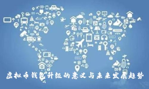虚拟币钱包升级的意义与未来发展趋势
