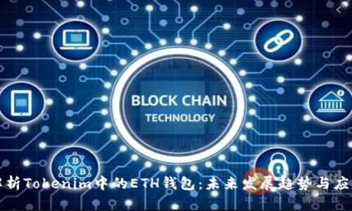 深入解析Tokenim中的ETH钱包：未来发展趋势与应用前景