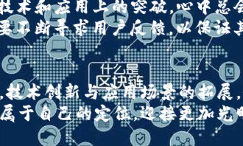 虚拟币BRC币的发展前景与趋势分析

虚拟币, BRC币, 加密货币, 投资趋势/guanjianci

引言
当我们谈论数字货币时，虚拟币的世界总是充满了激情与挑战。随着技术的迅猛发展，BRC币作为新兴的虚拟货币之一，备受瞩目。真的很高兴看到这个领域的不断变化，也让我们见证了一个时代的转型。从最初比特币的问世，到现在各式各样的虚拟币层出不穷，投资者在这一波潮流中各显神通。

BRC币的基本介绍
BRC币，作为一种新崛起的虚拟货币，其自身的设计初衷和功能定位是我们理解其未来发展的基础。首先，BRC币采用独特的技术架构，确保了交易的快速与安全。这一点在当前加密货币市场中显得尤为重要，尤其是在网络安全问题频发的今天。
此外，BRC币的应用场景相对广泛，涵盖了金融、游戏、社交等多个领域。这也使得它在用户中有着较高的接受度。对我而言，作为一个关注技术和投资的人，看到BRC币在多个实际应用中发挥作用，心中不禁觉得很期待！

BRC币的市场氛围
目前，BRC币的市场氛围相对活跃。在社区中，有许多忠实的支持者，他们不断讨论BRC币的未来走势、投资策略等话题。真心觉得，这样的氛围不仅促进了信息的交流，也培养了对BRC币的信任感。
然而，市场的波动性也给投资者带来了不小的挑战。投资者需要时刻保持警惕，了解市场动态，才能在这片浩瀚的虚拟货币海洋中找到自己的方向。有点遗憾的是，很多人在这个过程中往往会因为情绪波动而做出不理智的决策。

BRC币的技术背景与支持
探索BRC币的未来趋势，离不开对其技术背景的理解。BRC币凭借其链上治理和用户友好的特性，吸引了越来越多的开发者和用户参与其中。无论是智能合约的支持还是去中心化金融（DeFi）的兴起，BRC币都具有很强的适应性。
比如，使用BRC币进行投资或交易时，其交易确认速度较快，这对于那些追求高效的用户而言，是一种极大的便利。这种技术上的优势，在未来也将加强其市场竞争力，让更多用户愿意接纳它。此外，BRC币的生态系统也在不断完善，逐步吸引更多的项目入驻，这样良性循环的发展，给人一种欣喜的感觉。

BRC币的投资潜力
谈到投资，BRC币无疑具备一定的吸引力。当我们分析当前市场数据时，可以看到，BRC币在过去的一段时间内伴随着市场的波动，展现出其独特的抗跌性和稳定性。但这也需要提醒大家的是，投资风险始终伴随左右。
我觉得作为一个投资者，尤其在新兴市场中，理智的评估是非常重要的。时刻关注技术进步、市场变化和政策变迁，才能在投资的道路上少走弯路。虽然有时可能会有点犹豫，但是做好充分的研究和准备，总是能够让我们更有底气。

可能存在的问题与挑战
h4问题一：BRC币未来的政策风险/h4
正如我们所知，加密货币的未来发展离不开各国政策的导向。随着BRC币知名度的逐渐提高，政府监管的力度也可能会随之增强。真心希望这一过程中，能够找到一个合理的监管模式，以保护投资者的利益，同时促进市场的健康发展。
许多国家的监管政策尚未成熟，这对BRC币等新兴虚拟货币而言，是一把双刃剑。一方面，良好的监管可以提升市场的信任度；另一方面，过于苛刻的政策可能限制其发展空间，从而影响投资者的信心。在这一波政策动向中，保持敏感并不断学习，是十分必要的。

h4问题二：BRC币的竞争压力/h4
虚拟货币市场竞争日益激烈，BRC币面临的竞争压力也不可小觑。其他新兴币种如ETH、Solana等，都是目前市场中的佼佼者。每当看到这些币种在技术和应用上的突破，心中总会感到一丝紧张。
然而，BRC币的持久战斗力，正是在于不断创新和适应市场需求。对我而言，持续的技术迭代和生态布局将是BRC币未来成功的关键。同时，BRC币需要不断寻求用户反馈，以保证其在竞争中提升用户的体验和满意度。随着时间的推移，只有不断努力，才有可能在这个波动态中站稳脚跟。

结语
综上所述，BRC币作为一种新兴的虚拟货币，在未来的发展中，具有广阔的前景和潜力。尽管存在政策风险和市场竞争压力等诸多挑战，但与此同时，技术创新与应用场景的拓展，依然为其发展提供了巨大的可能性。作为投资者，我们需要理智看待这一市场的波动，通过深入的研究与不断的学习，以便在未来抓住可能的机会。
当然，回归初心，投资不仅仅是数字与收益的游戏，更是一种对未来的期许与信任。希望每一个关注BRC币的人，都能在这个充满挑战的市场中找到属于自己的定位，迎接更加光明的未来!