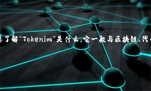 要写出一个关于“Tokenim”的答案，首先我们需要了解“Tokenim”是什么。它一般与区块链、代币经济等相关，以下是一个简化的框架，供你参考：

### Tokenim：未来的区块链代币趋势

Tokenim：解密未来区块链代币的趋势与发展
