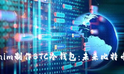如何利用Tokenim制作BTC冷钱包：未来比特币存储的新趋势