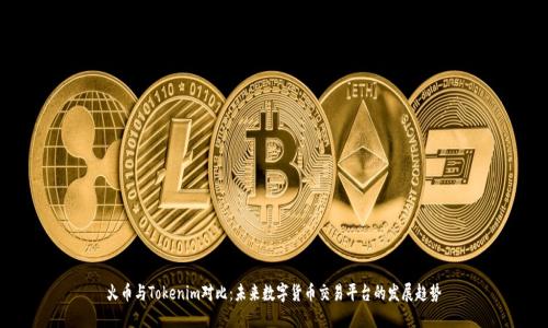 火币与Tokenim对比：未来数字货币交易平台的发展趋势