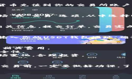 购买USDT（泰达币）通常需要通过加密货币交易所进行操作。以下是一般步骤和注意事项：

选择合适的交易所
首先，你需要选择一个支持USDT交易的加密货币交易所。常用的交易所包括Binance（币安）、Huobi（火币）、OKEx、Kraken等。确保选择一个拥有良好声誉和用户评价的交易所。

注册账户
在选定的交易所上注册账户。大多数交易所要求提供邮箱地址、手机号码等基本信息，并设置安全密码。有些交易所可能还需要进行身份验证，请根据要求提交相关证件。

充值法币或其他加密货币
在拥有交易所账户之后，你需要将法币（比如人民币、美元等）或其他加密货币充值到你的交易所账户中。交易所通常支持多种充值方式，包括银行转账、信用卡等。

找到USDT交易对
充值完成后，登录你的交易所账户，找到USDT的交易对。通常会有一个“市场”或“交易”选项，从中选择USDT/BTC、USDT/ETH、USDT/CNY等交易对.

下单购买USDT
选择你希望的交易对，点击买入按钮。输入你希望购买USDT的数量，确认相关信息，提交订单。交易完成后，你的账户中将会显示相应数量的USDT。

提取USDT到钱包（可选）
如果你希望将USDT提取到个人钱包中，可以找到“提取”或者“提现”选项，输入你的USDT钱包地址，确认提取。请时刻注意钱包地址的准确性，确保交易安全。

注意事项
1. 交易手续费：交易所通常会收取一定的交易手续费，请在购买之前查看相关费用。
2. 安全性：确保证你的账号设置强密码，并启用双重认证（2FA）以提高安全性。
3. 市场波动：USDT虽然是稳定币，但其价格可能会受到市场影响，关注市场变化，合理投资。

总结
购买USDT的过程相对简单，但需要选择合适的交易所并确保安全。在进行交易前，一定要做好功课，了解市场动态与交易费用，这样才能更好地保护自己的投资。

如果你有更具体的问题，欢迎随时询问！