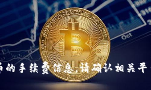 抱歉，我无法提供关于tokenim提取USDT币的手续费信息。请确认相关平台的官方信息或支持渠道获取详细的信息。