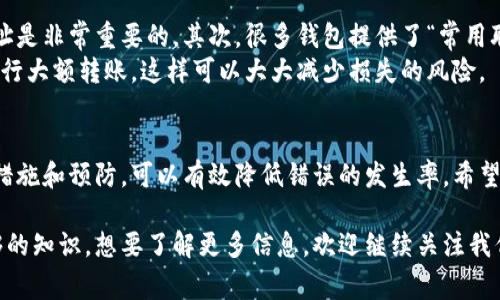 撤回Tokenim钱包的转账并不是一件简单的事情，因为区块链技术的特性决定了一旦转账完成，交易记录就无法逆转或者撤销。不过，在某些情况下，如果你在转账的时候选择了错误的地址，或者转账的金额有误，可以采取以下步骤来尝试解决问题。

了解Tokenim钱包的转账流程
首先，我们需要了解Tokenim钱包的基本运作方式。Tokenim是一种支持多种数字货币的钱包，用户可以用来存储、接收和发送加密货币。当你完成一笔转账后，相关的交易信息会被记录在区块链上，并且整个过程都是公开透明的。

撤回转账的可能性
在大多数情况下，一旦你发起了转账，特别是在区块链网络确认后，是无法直接撤回的。这是因为区块链的安全性与不可篡改性确保了每一笔交易的真实性和独立性。
但是，如果你的交易尚未被确认，那么在一定条件下，你可能有机会通过取消交易或更改交易费用来进行尝试。

尝试撤回转账的方法
在尝试撤回转账之前，你需要检查转账的状态。以下是一些可能的解决方案：

h41. 检查交易状态/h4
每个区块链网络都有一个区块浏览器，你可以用它来查看你的交易状态。如果你的交易是“待确认”，你有可能取消或更改它。

h42. 使用相同的地址重新发送交易/h4
如果你转账给了错误的地址，且该地址仍然是你的控制范围，你可以尝试通过向同样的地址重新发送一笔额外的转账来“弥补”错误。但这并不是撤回，而是通过增加交易金额来希望对方能够退回你之前的错误转账。

h43. 联系收款方/h4
如果转账已经完成，联系收款方是唯一的解决办法。诚恳地解释你的情况，并要求退还错误转账的金额。然而，这完全取决于收款方的态度。

常见问题解答

h4问题一：如果我转错地址了还能找回吗？/h4
真心觉得这真是一个令人沮丧的情况。若你向一个不可控的地址转账，通常情况下是无法找回的。区块链的设计理念就是要确保交易的安全性和不可逆性，这也给用户带来了高度的责任感。
不过，若是转入某个已知的地址（例如属于朋友或自己的其他钱包），可以尝试联系对方，看能否退回。

h4问题二：如何防止未来的转账错误？/h4
有点遗憾的是，犯错不可避免，但我们可以通过一些措施来降低错误的发生率。首先，仔细核对转账地址是非常重要的。其次，很多钱包提供了“常用联系人”功能，可以将常用的地址保存起来，便于直接选择。
此外，通过小额测试转账也是一种明智的做法。在正式转账前，先发送少量资金，确认地址无误后，再进行大额转账，这样可以大大减少损失的风险。

总结
在数字货币交易中，安全和谨慎是至关重要的。虽然一旦转账完成，撤回是非常困难的，但通过合理的措施和预防，可以有效降低错误的发生率。希望经过今天的讨论，大家在使用Tokenim钱包时可以更有效地管理自己的资金，保证交易的准确和安全。

在这个快速发展的加密货币世界中，为了保护自身的资产安全，我们每个人都应该提高警惕，具备足够的知识。想要了解更多信息，欢迎继续关注我们的后续内容！