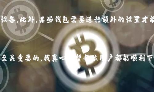 虚拟币数字钱包下载不了的原因及解决方案

在数字货币的洪流中，虚拟币的数字钱包成为了每位投资者不可或缺的工具。然而，有时候我们会遇到一个令人沮丧的情况——虚拟币数字钱包下载不了。这不仅影响了我们的投资决策，还可能导致错失良机。面对这种情况，我们不禁想问：到底是什么原因导致下载失败？又该如何解决这个问题呢？下面就让我们详尽探讨一下这个话题。

1. 下载失败的常见原因

抱歉地说，虚拟币数字钱包下载失败的原因其实有很多，下面的几个是最常见的：

h41.1 网络问题/h4
首先，网络连接不稳定是导致下载失败的一个主要原因。想象一下，当你急切地想要下载一个新钱包时，然而你的网络却总是掉线，真是让人感到无比遗憾。慢速或不稳定的网络会导致下载进度受到影响，甚至中断。

h41.2 存储空间不足/h4
其次，存储空间不足也是一个常见问题。如果你的手机或计算机存储空间已满，那么你将无法下载新的应用。这真的让人感到烦恼，因为每次清理文件和应用都像是在进行一场“战争”。

h41.3 设备不兼容/h4
还有，有些虚拟币钱包可能仅支持特定的操作系统或设备。如果你的设备不符合要求，下载自然会失败。这种情况需要更新硬件或系统版本，虽然有些时候更新可能会很繁琐，但为了安全起见，还是值得一试的。

h41.4 安全设置问题/h4
最后，安全设置可能会阻止你下载新的应用。比如，某些防火墙或安全软件可能会误认为这款钱包是潜在的危险软件，从而阻止下载。这时你可以考虑临时关闭相关设置或进行配置。

2. 下载失败的解决方案

了解了下载失败的原因后，接下来就该探讨如何解决这些问题了。在这里我真心希望以下的建议能够帮助到你。

h42.1 检查网络连接/h4
首先，确保你的网络连接稳定。可以尝试重启路由器，或者更换到信号更强的网络环境。这种微小的调整，有时候就能让下载顺利进行；在那一刻，你会觉得一切都是值得的。

h42.2 清理存储空间/h4
其次，检查设备的存储空间。如果发现存储几乎已满，不妨尝试删除一些不再使用的应用、照片或文件。虽然这可能让我感到有点遗憾，但为了能顺利下载钱包，清理空间是非常必要的。

h42.3 更新设备或应用/h4
接下来，查看设备和操作系统是否需要更新。如果你的设备可以兼容最新版本的虚拟币钱包，升级后再试下载即可。这样的操作虽然可能有点麻烦，但想想新功能和新界面，心情就会变得愉悦。

h42.4 检查安全设置/h4
最后，检查你的安全软件设置，确保不会误拦下载。同时，下载应用前，可以先在官网上查看该软件的实际安全性，避免误踩雷区。

3. 常见问题解答

h43.1 如何判断一个虚拟币钱包的安全性？/h4
这是许多用户心中的一个疑问。在选择虚拟币钱包时，安全性无疑是我们最关注的因素之一。首先，我们要查看钱包的开发团队和公司背景，知名度高、反馈好的钱包一般比较安全。其次，社区评价也非常重要，用户的亲身体验往往能反映出钱包的真实情况。此外，选择支持多重认证（2FA）和冷存储的数字钱包，安全性会更高。

h43.2 为什么有些钱包下载后无法使用？/h4
这可能是因为不兼容的问题，下载的钱包可能不支持你的操作系统版本或设备型号。因此，在下载之前，一定要确认官网提供的信息是否适合你的设备。此外，某些钱包需要进行额外的设置才能正常使用，确保根据官方指南完成设置，才能顺利使用。

4. 结尾

总之，虚拟币数字钱包下载不了的问题确实让人感到烦恼，但了解原因和解决方法就能迎刃而解。在这个数字货币快速发展的时代，掌握新工具是至关重要的。我真心希望每位用户都能顺利下载到适合自己的钱包，安全地管理自己的资产。希望以上的信息对你有所帮助！

虚拟币数字钱包下载失败的原因与解决方案