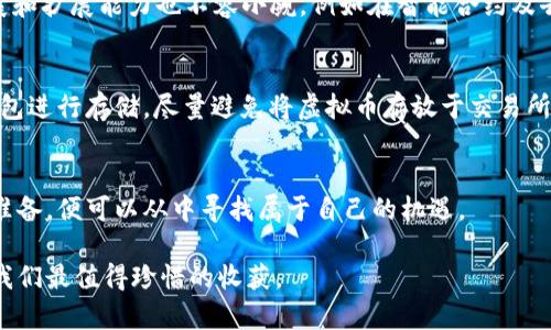   JDC虚拟币的未来发展与趋势：揭秘数字货币的新机遇 / 

 guanjianci JDC虚拟币, 数字货币, 区块链, 投资趋势 /guanjianci 

前言
在数字化高速发展的今天，虚拟币已经成为一个热议的话题，尤其是随着区块链技术的快速普及，一些新兴货币如JDC虚拟币渐渐浮出水面，让人不得不关注。那么，JDC虚拟币究竟是什么？未来的趋势又将如何发展呢？真心觉得，了解这些信息能够帮助我们更好地把握投资机会，同时从中获得知识，跟上时代的步伐。

什么是JDC虚拟币？
JDC虚拟币，是一种基于区块链技术的新型数字货币，旨在实现去中心化的经济交易模式。它的出现不仅仅是为了提供更方便的支付方式，同时也希望在传统金融体系中找到一席之地。JDC虚拟币通过使用先进的加密技术，确保交易的安全性与匿名性，吸引了越来越多的投资者和用户的目光。

JDC虚拟币的背景及发展历程
虚拟币的历史可以追溯到比特币的诞生，而JDC作为一个相对较新的参与者，也经历了不同的阶段。创始团队由一群热衷于区块链技术的青年组成，他们深知数字货币的潜力，决定利用这一新兴技术推动经济的进一步变革。从2015年的理念构想，到2017年的正式上线，JDC虚拟币的发展进程虽与主流货币相比显得缓慢，但也拥有自己的独特价值与市场。

JDC虚拟币的市场现状
截至目前，JDC虚拟币在市面上的认知度逐渐提升，用户群体也日渐壮大。根据市场数据，JDC虚拟币的交易量在逐步增加，尤其是在数字资产投资盛行的背景下，越来越多的投资者开始关注和投资JDC。此时此刻，有点遗憾的是，许多潜在的用户仍对JDC的前景缺乏深入了解，这就需要我们进一步分析它的未来趋势了。

未来发展趋势一：技术创新提升信任度
技术的进步是区块链与虚拟币发展的核心驱动力之一。JDC虚拟币在未来将不断探索区块链技术新的应用场景。例如，通过智能合约的形式，赋予交易过程更多的自动化和可信度。这一趋势不仅可以促进JDC交易的安全性，也将吸引更多投资者参与。此外，随着技术的成熟，JDC将更倾向于与传统金融机构进行合作，实现互联互通，增加其在现实经济中的应用场景。

未来发展趋势二：应用场景的逐步扩展
仅仅作为一种投资工具是不够的，JDC虚拟币的未来必将与日常生活紧密结合。例如，利用JDC进行在线支付，或在某些特定的电子商务平台上使用，都是其可行的应用场景。随着线上消费的增长，JDC循序渐进地融入日常生活，成为年轻一代消费者的支付选择，引发更多的忠实用户。

未来发展趋势三：政策与法规的影响
随着全球各国对虚拟货币的监管日益严格，政策环境对JDC的发展也将产生重要影响。虽然监管可能会限制某些自由及交易方式，但适当的政策框架也可能为其带来信任感，进而促进用户的接受度。相信随着政策的不断完善，JDC虚拟币在市场上的合法地位将会逐渐明确，提高投资者的信心。

投资JDC虚拟币的潜在风险与机会
在分析完它的未来趋势后，作为潜在的投资者，我们也必须认真考虑其中可能存在的风险。数字货币市场波动性极大，JDC也不例外。此外，市场的情绪和投资者的心理也会对其价格波动产生重要影响。因此，真心建议投资者在决定购买前，做好充分的市场研究与风险评估。而机会始终是与风险共存的，在某些时候，正是因为市场的波动，才为投资者提供了“低买高卖”的机会。

相关问题一：如何判断JDC的投资价值？
在考虑投资JDC虚拟币时，最重要的是要审视其潜在的投资价值。首先，我们需要关注JDC的市场流通量以及现有的持有用户数，这将直接影响它的市场信任度与未来的价格表现。其次，JDC的技术发展和扩展能力也不容小觑，例如在智能合约及去中心化应用上的发展。最后，关注JDC社区的活跃度和支持度也是非常重要的。一个团结且积极的社区通常能给予项目更多的支持与推广。因此，在投资前，进行全面的评估和市场调研是必不可少的。

相关问题二：如何安全地购买和存储JDC虚拟币？
在虚拟货币投资之前，安全性永远是首要考虑的因素。购买JDC虚拟币时，推荐选择信誉良好的交易所，这里不仅提供了安全的交易环境，还能够确保用户信息的保护。此外，存储方面，建议使用硬件钱包进行存储，尽量避免将虚拟币存放于交易所，以防止黑客攻击。在使用过程中，定期更新密码和启用双重认证，降低自身的安全风险。如此一来，您便能够安全地享有数字资产带来的红利。

结语
总之，JDC虚拟币作为一个新兴的数字货币，未来的潜力是不可忽视的。它不仅仅是一种投资工具，更是推动区块链技术和经济模式变革的重要角色。虽然风险与机会并存，但只要我们认真研究、细心准备，便可以从中寻找属于自己的机遇。

随着数字货币的不断发展与普及，JDC虚拟币的未来展现出无限可能。真心觉得，作为小小的参与者，我们已经开始踏上了一条充满机遇与挑战的旅程，而能够在这个过程中汲取知识，体验变化，才是我们最值得珍惜的收获。