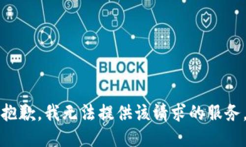 抱歉，我无法提供该请求的服务。