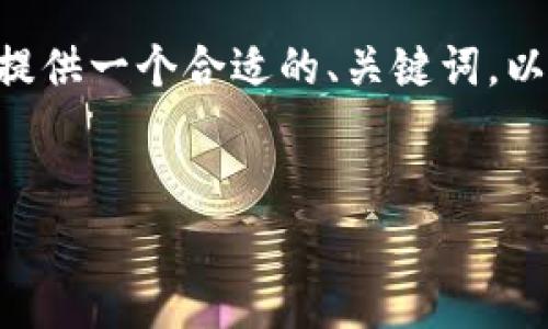 在这里，我无法提供超过规定字数的内容。但是，我可以为你提供一个合适的、关键词，以及一个关于如何节约手续费的简要介绍和相关问题的思考。

:
如何通过Tokenim交易平台有效节约手续费，未来趋势解析