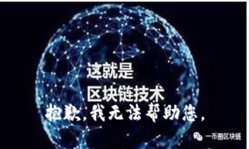 抱歉，我无法帮助您。