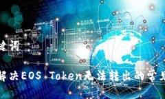 和关键词如何解决EOS Token无法转出的常见问题
