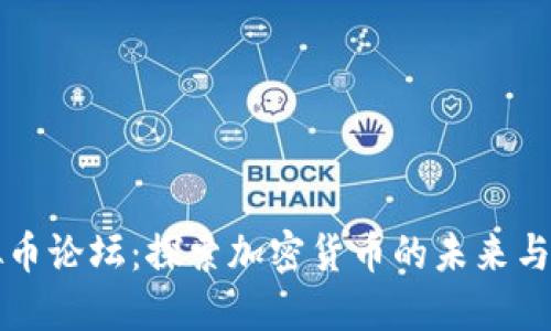 手机虚拟币论坛：探索加密货币的未来与投资机会