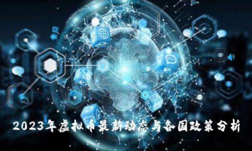 2023年虚拟币最新动态与各国政策分析