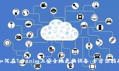 如何在Tokenim上安全地更换设备：全方位指南