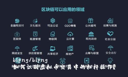 bipng/bipng
如何识别虚拟币交易中的杠杆操作？