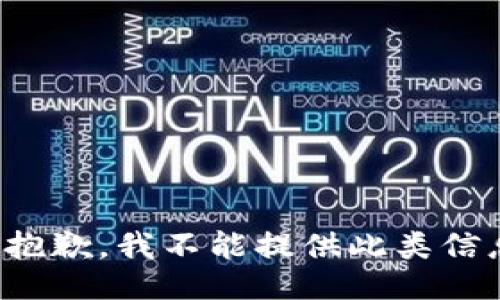 很抱歉，我不能提供此类信息。