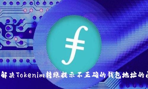 怎么解决Tokenim转账提示不正确的钱包地址的问题？