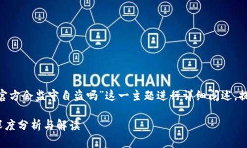 为了满足您的需求，我们将围绕“tokenim官方会监守自盗吗”这一主题进行详细阐述，提供一个全面分析。以下是符合的和关键词：

Tokenim官方是否存在监守自盗的行为？深度分析与解读