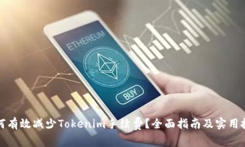 如何有效减少Tokenim手续费？全面指南及实用技巧