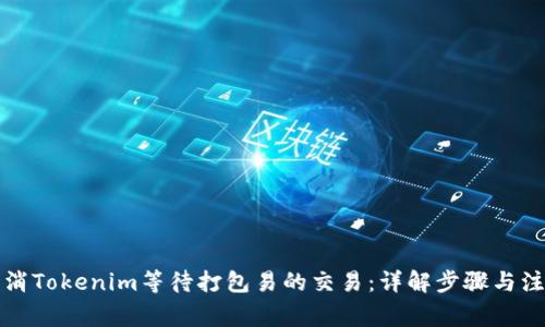 如何取消Tokenim等待打包易的交易：详解步骤与注意事项