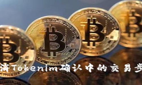 如何取消Tokenim确认中的交易步骤详解