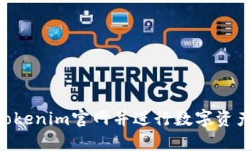 如何安全访问Tokenim官网并进行数字资产交易：全面指南