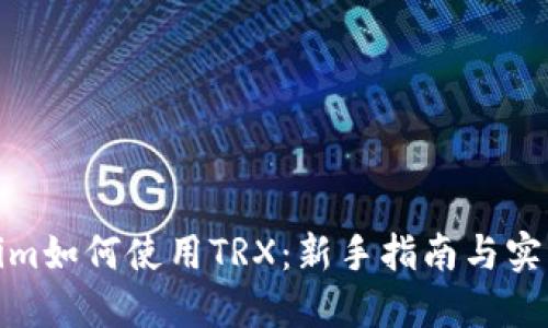 Tokenim如何使用TRX：新手指南与实用技巧
