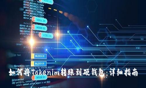 如何将Tokenim转账到硬钱包：详细指南