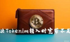 如何解决Tokenim转入时宽带不足的问题
